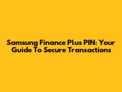 Samsung Finance Plus PIN: Your Guide To Secure Transactions