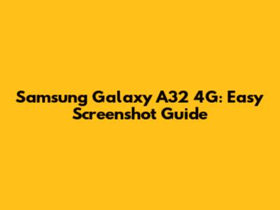 Samsung Galaxy A32 4G: Easy Screenshot Guide