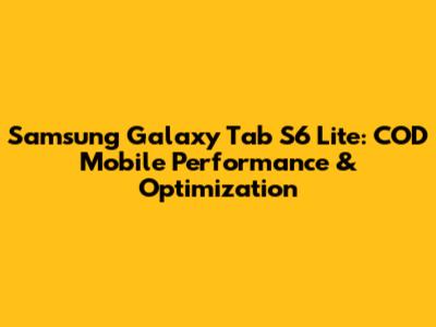 Samsung Galaxy Tab S6 Lite: COD Mobile Performance & Optimization