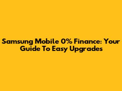 Samsung Mobile 0% Finance: Your Guide To Easy Upgrades