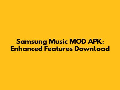 Samsung Music MOD APK: Enhanced Features Download