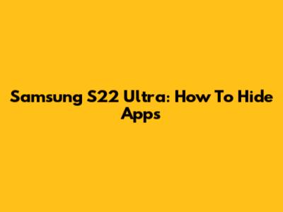 Samsung S22 Ultra: How To Hide Apps