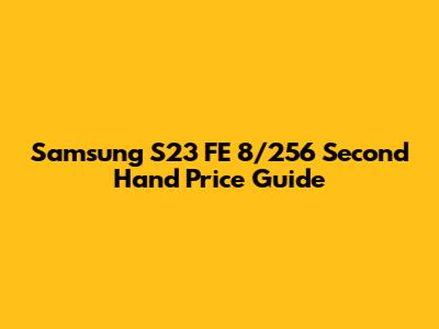 Samsung S23 FE 8/256 Second Hand Price Guide