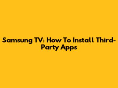 Samsung TV: How To Install Third-Party Apps