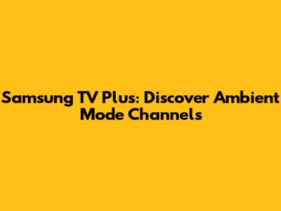Samsung TV Plus: Discover Ambient Mode Channels