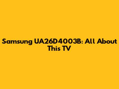 Samsung UA26D4003B: All About This TV