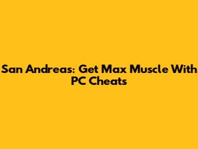 San Andreas: Get Max Muscle With PC Cheats