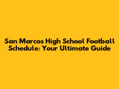 San Marcos High School Football Schedule: Your Ultimate Guide
