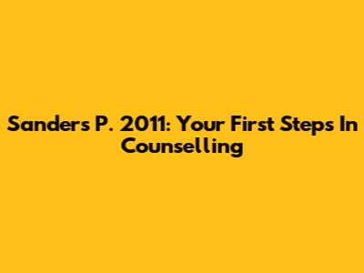 Sanders P. 2011: Your First Steps In Counselling