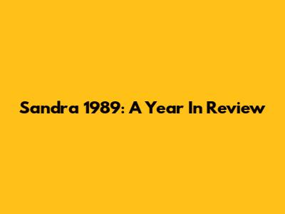 Sandra 1989: A Year In Review