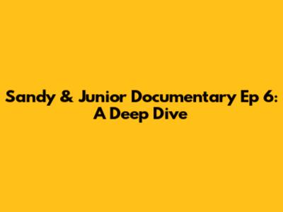 Sandy & Junior Documentary Ep 6: A Deep Dive