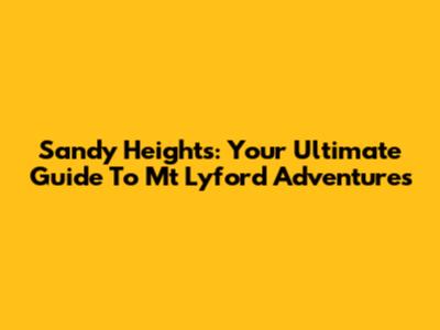 Sandy Heights: Your Ultimate Guide To Mt Lyford Adventures