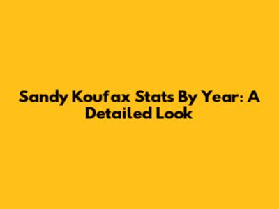 Sandy Koufax Stats By Year: A Detailed Look