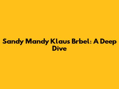 Sandy Mandy Klaus Brbel: A Deep Dive
