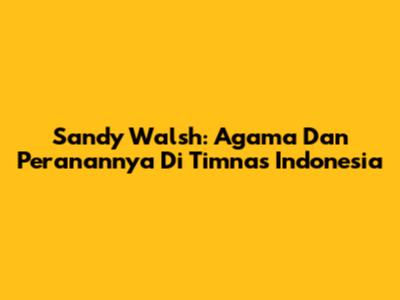 Sandy Walsh: Agama Dan Peranannya Di Timnas Indonesia