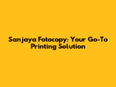 Sanjaya Fotocopy: Your Go-To Printing Solution