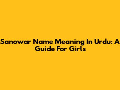 Sanowar Name Meaning In Urdu: A Guide For Girls