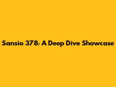 Sansio 378: A Deep Dive Showcase