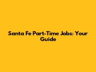 Santa Fe Part-Time Jobs: Your Guide