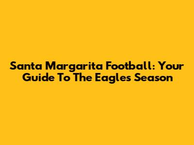 Santa Margarita Football: Your Guide To The Eagles' Season