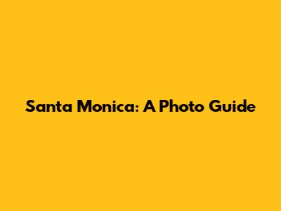 Santa Monica: A Photo Guide