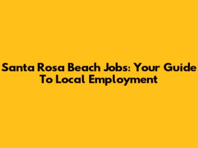 Santa Rosa Beach Jobs: Your Guide To Local Employment