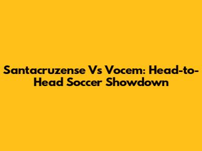 Santacruzense Vs Vocem: Head-to-Head Soccer Showdown