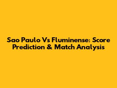 Sao Paulo Vs Fluminense: Score Prediction & Match Analysis