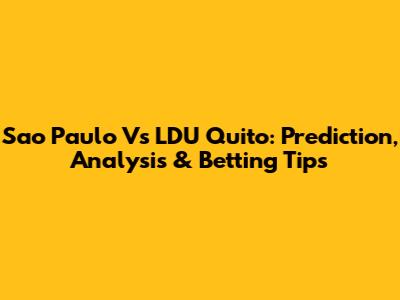 Sao Paulo Vs LDU Quito: Prediction, Analysis & Betting Tips
