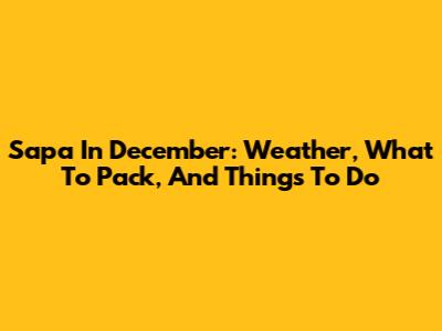 Sapa In December: Weather, What To Pack, And Things To Do
