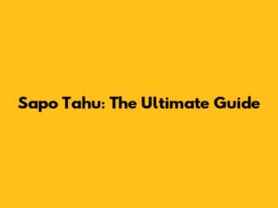 Sapo Tahu: The Ultimate Guide