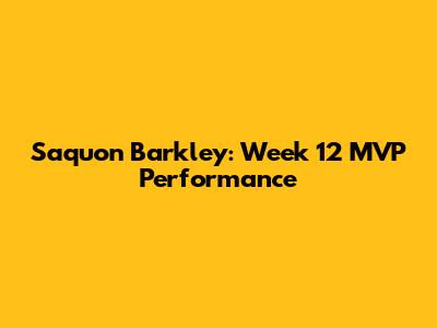 Saquon Barkley: Week 12 MVP Performance