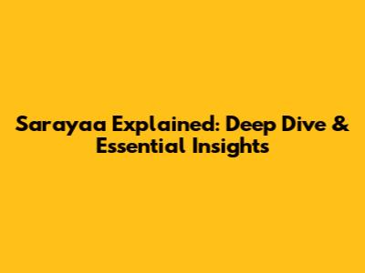 Sarayaa Explained: Deep Dive & Essential Insights