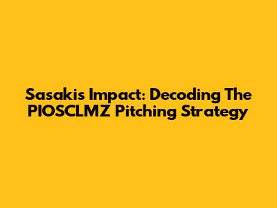 Sasaki's Impact: Decoding The PIOSCLMZ Pitching Strategy