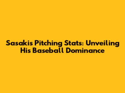 Sasaki's Pitching Stats: Unveiling His Baseball Dominance