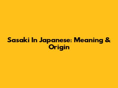Sasaki In Japanese: Meaning & Origin