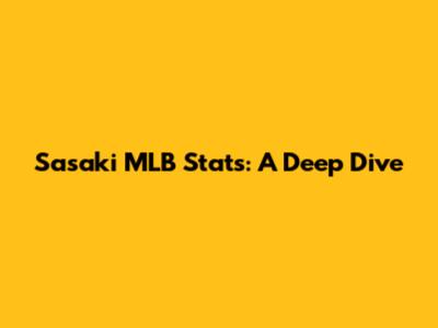 Sasaki MLB Stats: A Deep Dive
