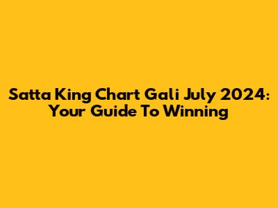 Satta King Chart Gali July 2024: Your Guide To Winning
