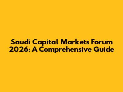 Saudi Capital Markets Forum 2026: A Comprehensive Guide