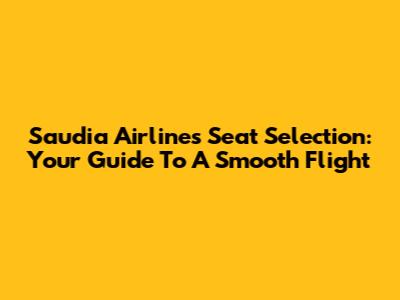 Saudia Airlines Seat Selection: Your Guide To A Smooth Flight