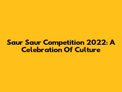 Saur Saur Competition 2022: A Celebration Of Culture