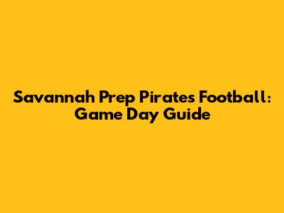 Savannah Prep Pirates Football: Game Day Guide