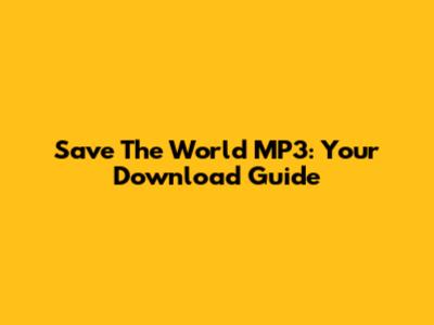 Save The World MP3: Your Download Guide
