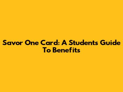 Savor One Card: A Student's Guide To Benefits