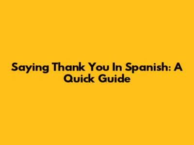 Saying Thank You In Spanish: A Quick Guide