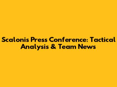 Scaloni's Press Conference: Tactical Analysis & Team News