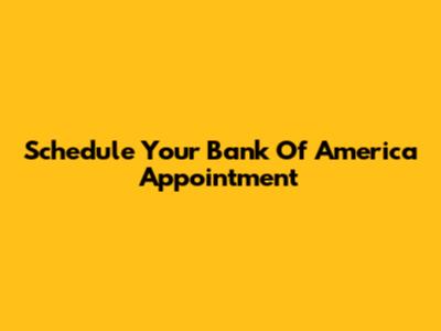 Schedule Your Bank Of America Appointment
