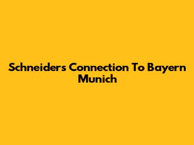 Schneider's Connection To Bayern Munich
