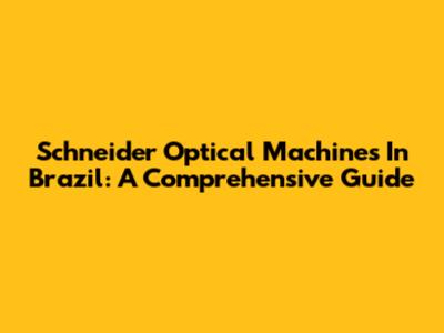 Schneider Optical Machines In Brazil: A Comprehensive Guide