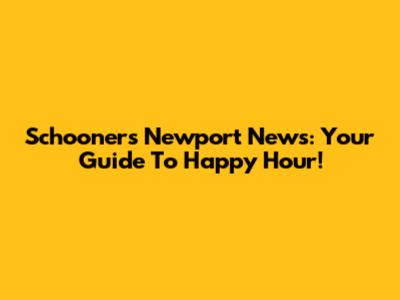 Schooners Newport News: Your Guide To Happy Hour!